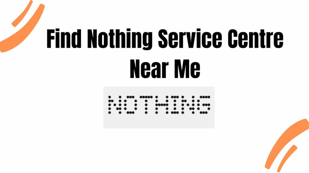 Find Nothing Service Centre Near Me in My Location Quickly?